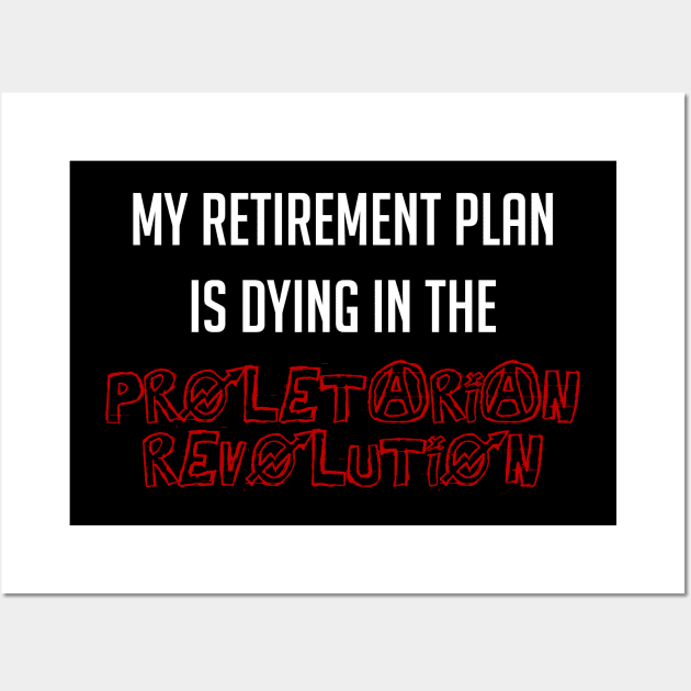 My Retirement Plan Is Dying In The Proletarian Revolution Wall Art by SpaceDogLaika